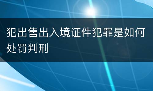 犯出售出入境证件犯罪是如何处罚判刑