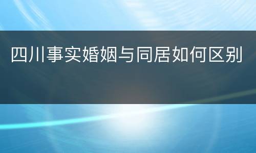 四川事实婚姻与同居如何区别