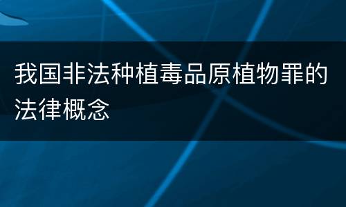 我国非法种植毒品原植物罪的法律概念