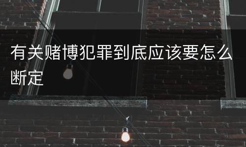 有关赌博犯罪到底应该要怎么断定