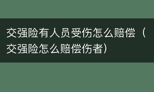 交强险有人员受伤怎么赔偿（交强险怎么赔偿伤者）