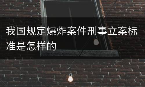 我国规定爆炸案件刑事立案标准是怎样的