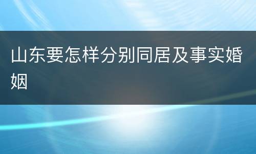 山东要怎样分别同居及事实婚姻