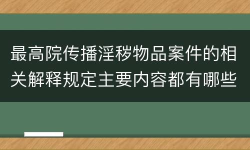 最高院传播淫秽物品案件的相关解释规定主要内容都有哪些