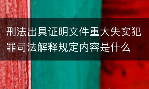 刑法出具证明文件重大失实犯罪司法解释规定内容是什么