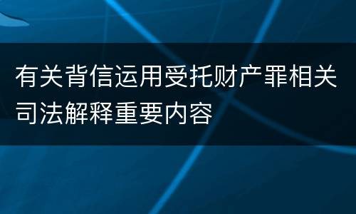 有关背信运用受托财产罪相关司法解释重要内容