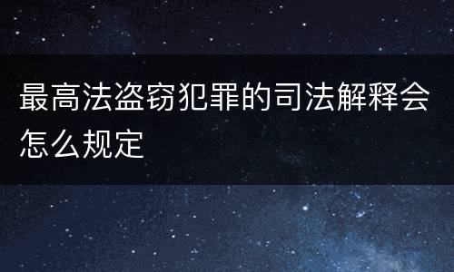 最高法盗窃犯罪的司法解释会怎么规定