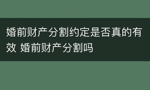 婚前财产分割约定是否真的有效 婚前财产分割吗