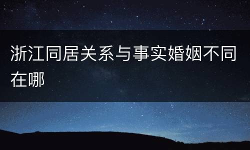 浙江同居关系与事实婚姻不同在哪