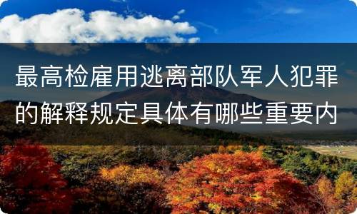 最高检雇用逃离部队军人犯罪的解释规定具体有哪些重要内容