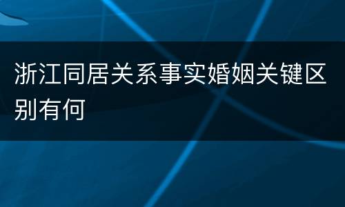 浙江同居关系事实婚姻关键区别有何