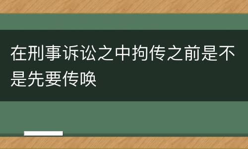 在刑事诉讼之中拘传之前是不是先要传唤