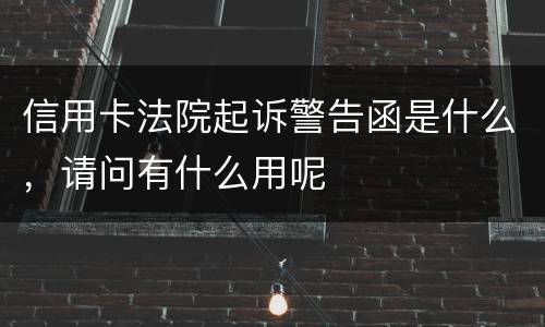 信用卡法院起诉警告函是什么，请问有什么用呢