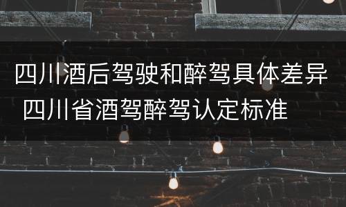 四川酒后驾驶和醉驾具体差异 四川省酒驾醉驾认定标准