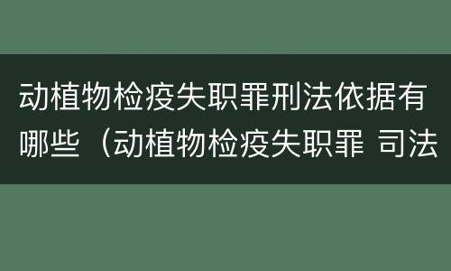 动植物检疫失职罪刑法依据有哪些（动植物检疫失职罪 司法解释）