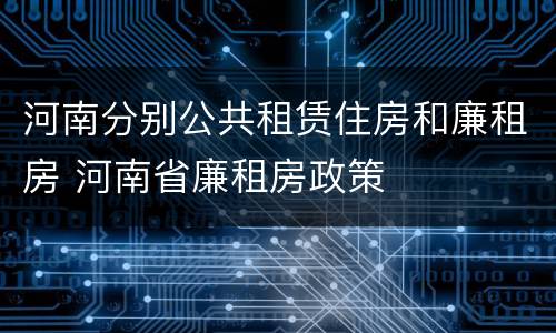 河南分别公共租赁住房和廉租房 河南省廉租房政策