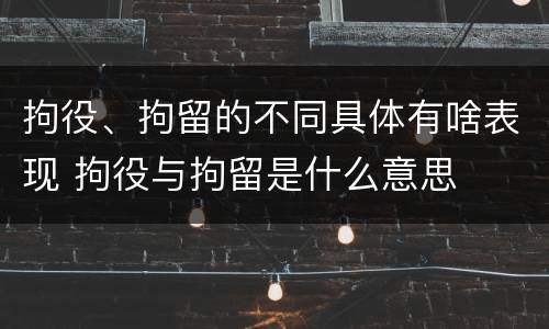 拘役、拘留的不同具体有啥表现 拘役与拘留是什么意思