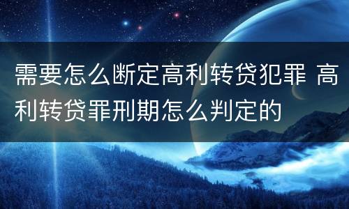 需要怎么断定高利转贷犯罪 高利转贷罪刑期怎么判定的