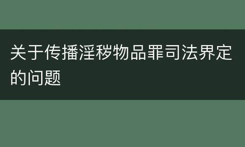 关于传播淫秽物品罪司法界定的问题