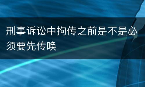 刑事诉讼中拘传之前是不是必须要先传唤