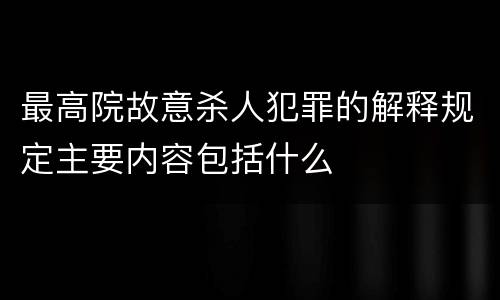 最高院故意杀人犯罪的解释规定主要内容包括什么