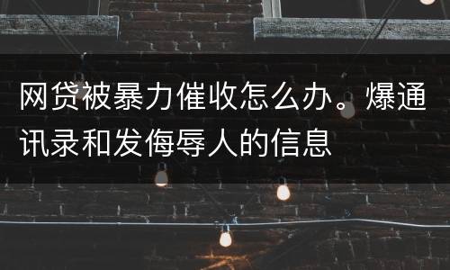 网贷被暴力催收怎么办。爆通讯录和发侮辱人的信息