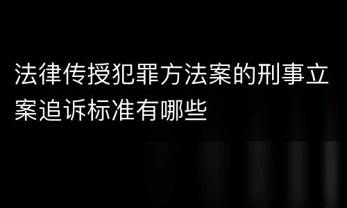 法律传授犯罪方法案的刑事立案追诉标准有哪些