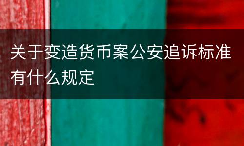 关于变造货币案公安追诉标准有什么规定