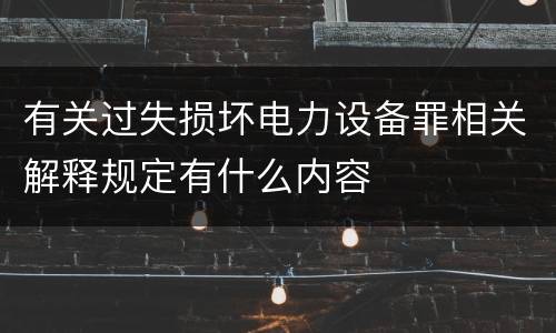 有关过失损坏电力设备罪相关解释规定有什么内容