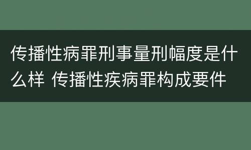 传播性病罪刑事量刑幅度是什么样 传播性疾病罪构成要件