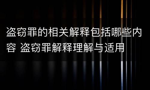 盗窃罪的相关解释包括哪些内容 盗窃罪解释理解与适用