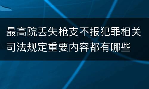 最高院丢失枪支不报犯罪相关司法规定重要内容都有哪些