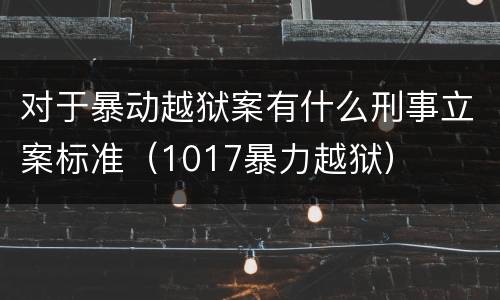 对于暴动越狱案有什么刑事立案标准（1017暴力越狱）