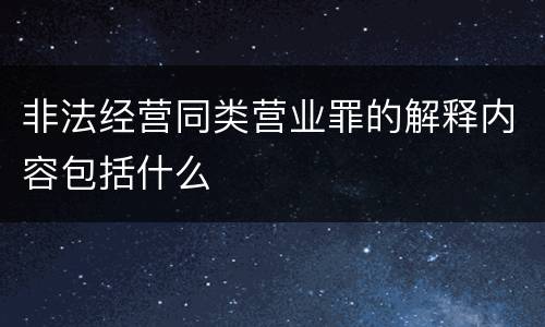 非法经营同类营业罪的解释内容包括什么