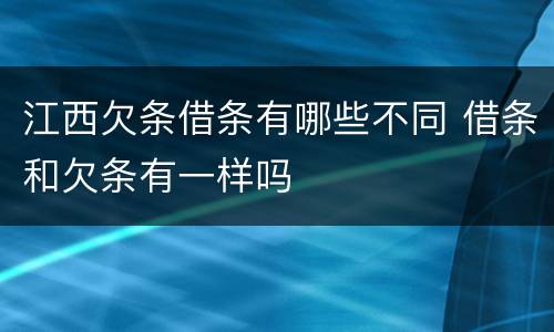 江西欠条借条有哪些不同 借条和欠条有一样吗