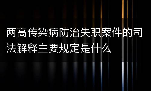 两高传染病防治失职案件的司法解释主要规定是什么