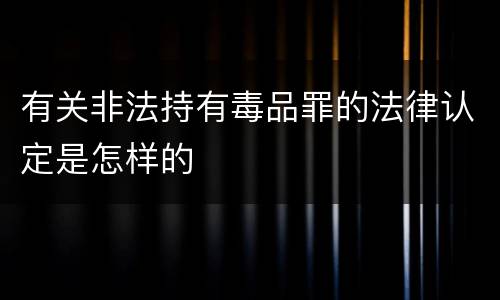 有关非法持有毒品罪的法律认定是怎样的