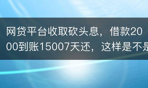 网贷平台收取砍头息，借款2000到账15007天还，这样是不是超过国家规定利息