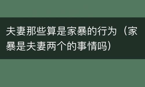 夫妻那些算是家暴的行为（家暴是夫妻两个的事情吗）