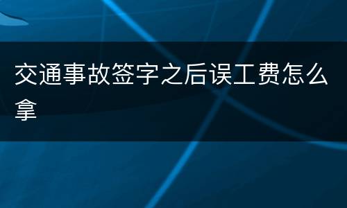 交通事故签字之后误工费怎么拿