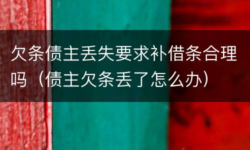 欠条债主丢失要求补借条合理吗（债主欠条丢了怎么办）