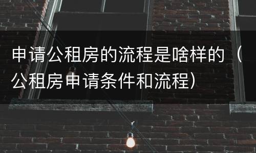 申请公租房的流程是啥样的（公租房申请条件和流程）