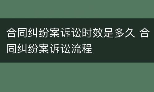 合同纠纷案诉讼时效是多久 合同纠纷案诉讼流程