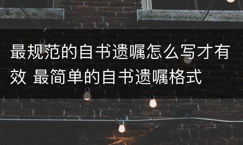 最规范的自书遗嘱怎么写才有效 最简单的自书遗嘱格式