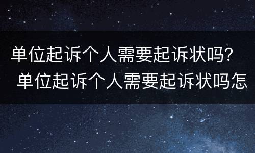 单位起诉个人需要起诉状吗？ 单位起诉个人需要起诉状吗怎么写