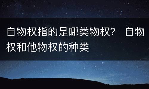 自物权指的是哪类物权？ 自物权和他物权的种类