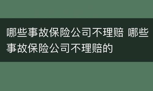 哪些事故保险公司不理赔 哪些事故保险公司不理赔的