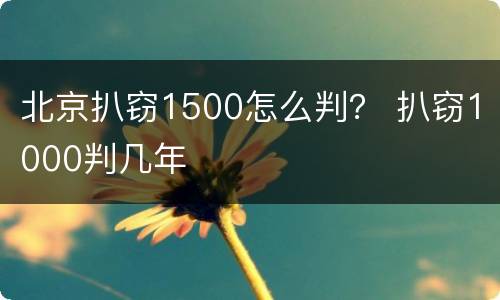 北京扒窃1500怎么判？ 扒窃1000判几年