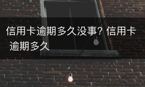 逾期还能办理信用卡吗? 逾期还能办理信用卡吗现在