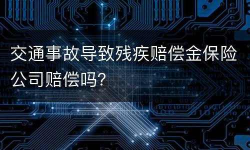 交通事故导致残疾赔偿金保险公司赔偿吗？